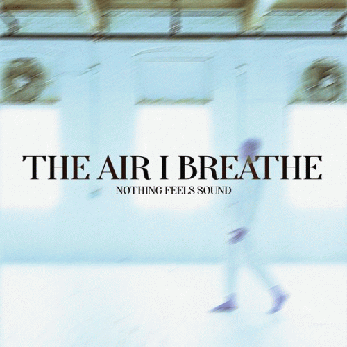 The Air I Breathe : Nothing Feels Sound